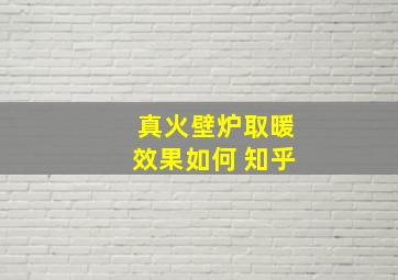 真火壁炉取暖效果如何 知乎